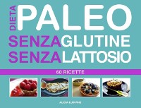 Cover Dieta Paleo senza Glutine senza Lattosio : 60 Ricette