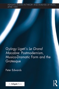 Cover Gyorgy Ligeti's Le Grand Macabre: Postmodernism, Musico-Dramatic Form and the Grotesque