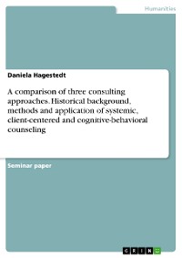 Cover A comparison of three consulting approaches. Historical background, methods and application of systemic, client-centered and cognitive-behavioral counseling