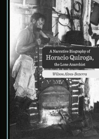 Cover Narrative Biography of Horacio Quiroga, the Lone Anarchist