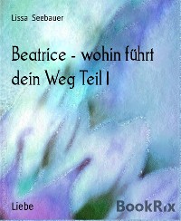 Cover Beatrice - wohin führt dein Weg Teil 1