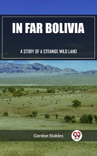 Cover In Far Bolivia A Story of a Strange Wild Land