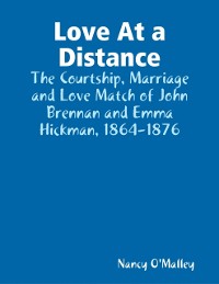 Cover Love At a Distance: The Courtship, Marriage and Love Match of John Brennan and Emma Hickman, 1864-1876
