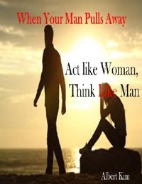 Cover When Your Man Pulls Away: Act like Woman, Think like Man