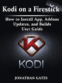 Cover Kodi on a Firestick How to Install App, Addons, Updates, and Builds User Guide