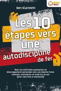 Cover Les 10 étapes vers une autodiscipline de fer: Avec les méthodes puissantes du développement personnel vers une énorme force mentale, motivation et maitrise de soi (avec exercices & workbook)