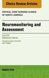 Cover Neuromonitoring and Assessment, An Issue of Critical Care Nursing Clinics of North America