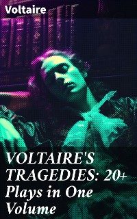 Cover VOLTAIRE'S TRAGEDIES: 20+ Plays in One Volume