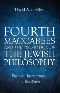 Cover Fourth Maccabees and the Promotion of the Jewish Philosophy