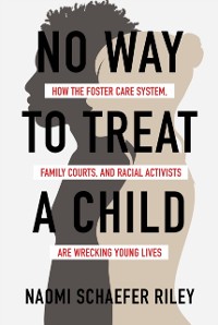 Cover No Way to Treat a Child: How the Foster Care System, Family Courts, and Racial Activists Are Wrecking Young Lives