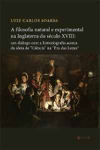 Cover A filosofia natural e experimental na Inglaterra do século XVIII