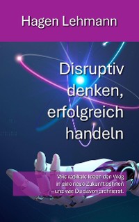 Cover Disruptiv denken, erfolgreich handeln