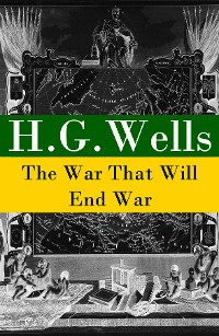 Cover The War That Will End War (The original unabridged edition)