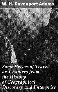 Cover Some Heroes of Travel or, Chapters from the History of Geographical Discovery and Enterprise
