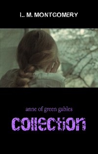 Cover Anne of Green Gables Collection: Anne of Green Gables, Anne of the Island, and More Anne Shirley Books