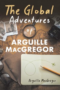 Cover The Global Adventures of Arguille MacGregor