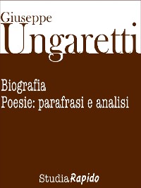 Cover Giuseppe Ungaretti. Biografia e poesie: parafrasi e analisi