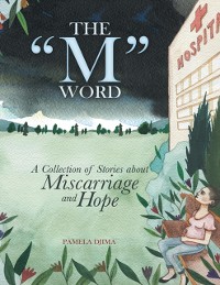 Cover &quote;M&quote; Word: A Collection of Stories About Miscarriage and Hope