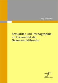 Cover Sexualität und Pornographie im Frauenbild der Gegenwartsliteratur
