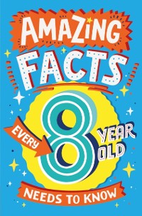 Cover Amazing Facts Every 8 Year Old Needs to Know