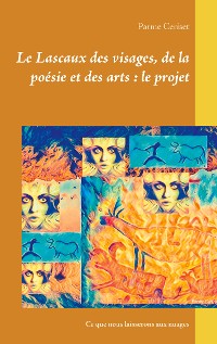 Cover Le Lascaux des visages, de la poésie et des arts : le projet