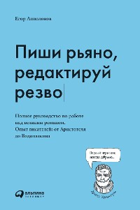 Cover Пиши рьяно, редактируй резво. Полное руководство по работе над великим романом. Опыт писателей от Аристотеля до Водолазкина