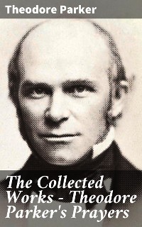 Cover The Collected Works - Theodore Parker's Prayers