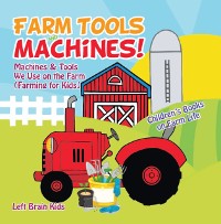 Cover Farm Tools and Machines! Machines & Tools We Use on the Farm (Farming for Kids) - Children's Books on Farm Life