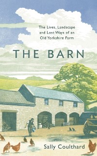 Cover The Barn : The Lives, Landscape and Lost Ways of an Old Yorkshire Farm