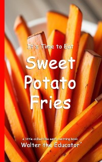 Cover It's Time to Eat Sweet Potato Fries