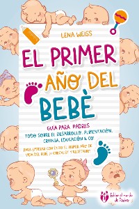 Cover El primer año del bebé - Guía para los padres: Todo sobre el desarrollo, alimentación, crianza, educación & Co. Para empezar con éxito el primer año de vida del bebé (+ checklist y recetario)