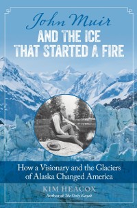 Cover John Muir and the Ice That Started a Fire