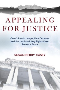 Cover Appealing For Justice: One Lawyer, Four Decades and the Landmark Gay Rights Case