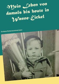 Cover Mein Leben von damals bis heute in Wanne-Eickel