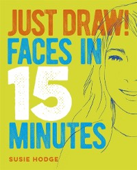 Cover Just Draw! Faces in 15 Minutes