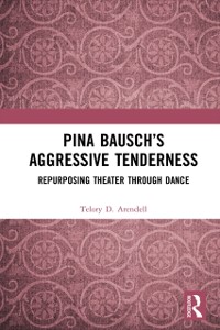 Cover Pina Bausch's Aggressive Tenderness