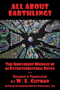 Cover All About Earthlings: The Irreverent Musings of an Extraterrestrial Envoy