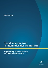 Cover Projektmanagement in internationalen Konzernen: Projekterfolg - Einflussfaktoren und Optimierungsansätze