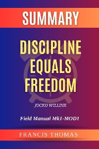 Cover Summary of Discipline Equals Freedom by Jocko Willink:Field Manual Mk1-MOD1