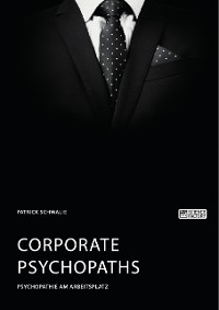 Cover Corporate Psychopaths. Psychopathie am Arbeitsplatz