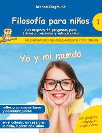 Cover Filosofía para niños: Yo y mi mundo. Las mejores 44 preguntas para filosofar con niños y adolescentes