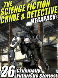 Cover Science Fiction Crime Megapack(R): 26 Criminally Futuristic Stories!