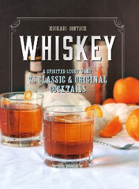 Cover Whiskey: A Spirited Story with 75 Classic and Original Cocktails