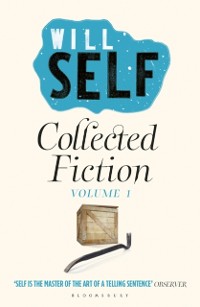 Cover Will Self's Collected Fiction