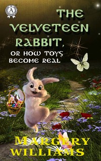 Cover The Velveteen Rabbit, or How Toys Become Real