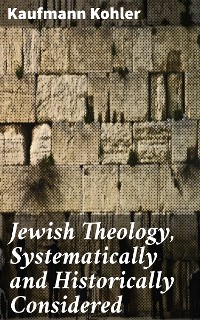 Cover Jewish Theology, Systematically and Historically Considered