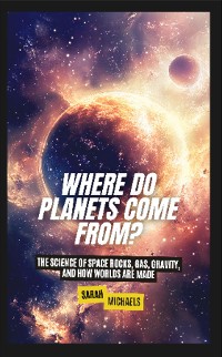 Cover Where Do Planets Come From?