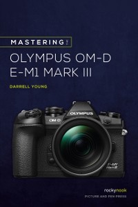 Cover Mastering the Olympus OM-D E-M1 Mark III