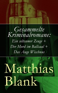 Cover Gesammelte Kriminalromane: Ein seltsamer Zeuge + Der Mord im Ballsaal + Das Auge Wischnus