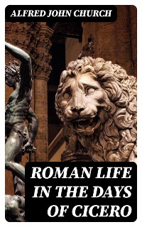 Cover Roman life in the days of Cicero